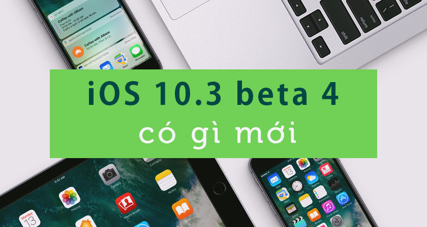 Apple phát hành iOS 10.3 beta 4 cho developer và public tester